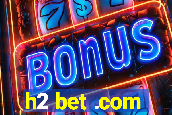 h2 bet .com